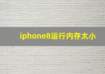 iphone8运行内存太小