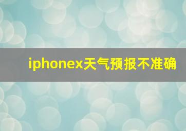 iphonex天气预报不准确