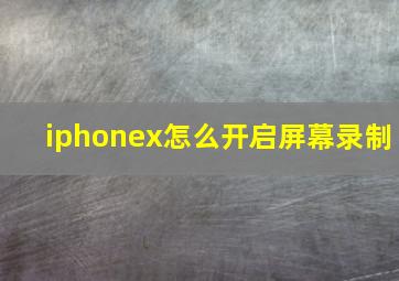 iphonex怎么开启屏幕录制