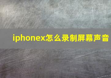 iphonex怎么录制屏幕声音