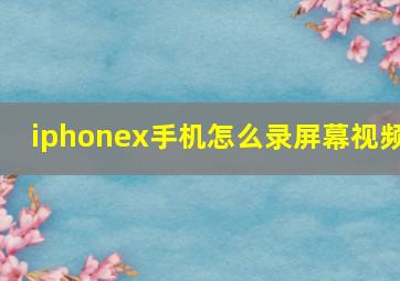 iphonex手机怎么录屏幕视频