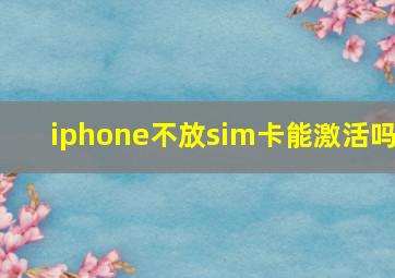 iphone不放sim卡能激活吗