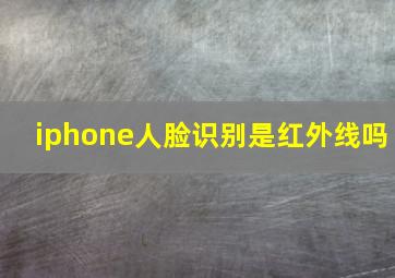 iphone人脸识别是红外线吗