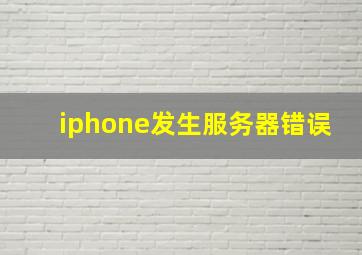 iphone发生服务器错误