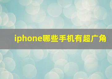 iphone哪些手机有超广角