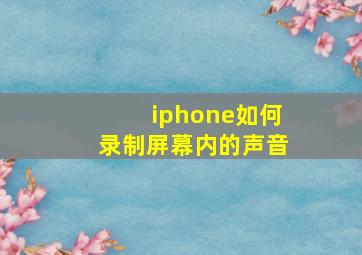 iphone如何录制屏幕内的声音