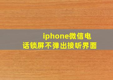 iphone微信电话锁屏不弹出接听界面