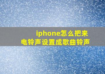 iphone怎么把来电铃声设置成歌曲铃声