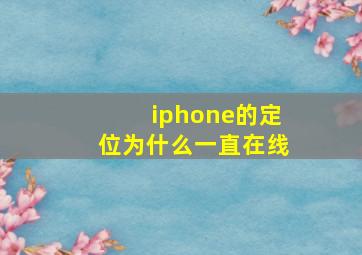 iphone的定位为什么一直在线