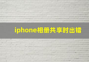 iphone相册共享时出错