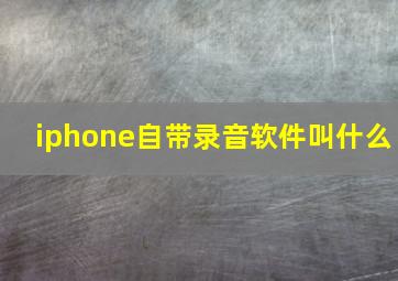 iphone自带录音软件叫什么