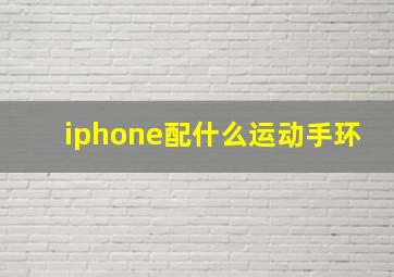 iphone配什么运动手环