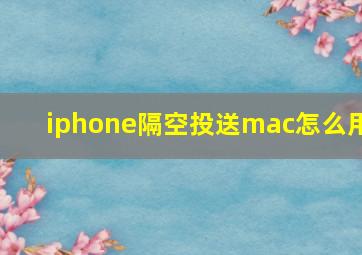 iphone隔空投送mac怎么用