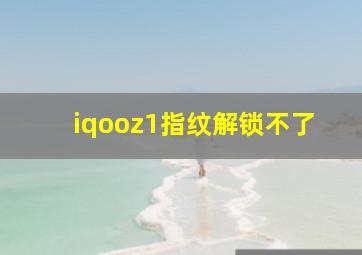 iqooz1指纹解锁不了