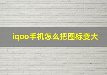 iqoo手机怎么把图标变大