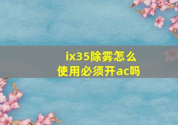 ix35除雾怎么使用必须开ac吗