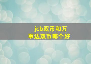 jcb双币和万事达双币哪个好