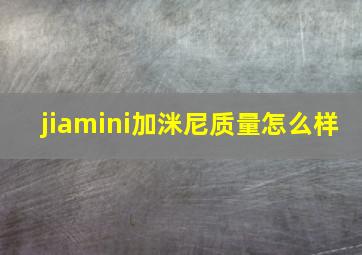 jiamini加洣尼质量怎么样