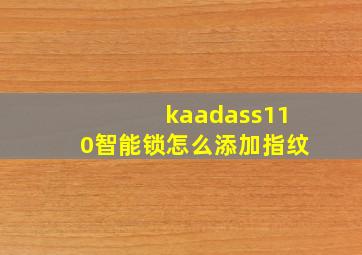 kaadass110智能锁怎么添加指纹