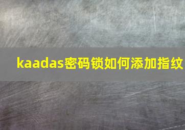 kaadas密码锁如何添加指纹