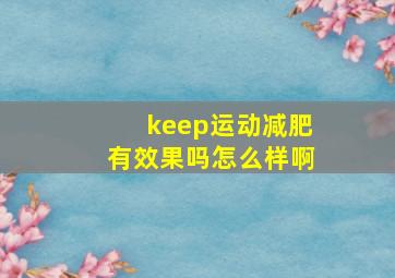 keep运动减肥有效果吗怎么样啊