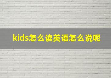 kids怎么读英语怎么说呢