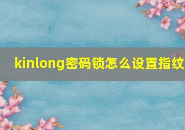 kinlong密码锁怎么设置指纹