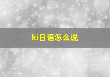 ki日语怎么说