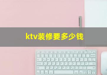 ktv装修要多少钱