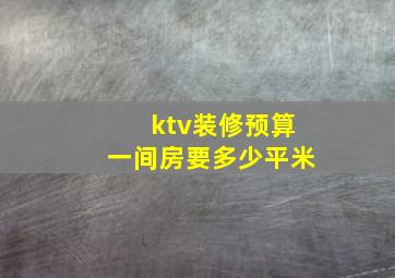 ktv装修预算一间房要多少平米