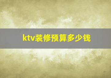 ktv装修预算多少钱