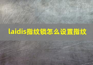 laidis指纹锁怎么设置指纹