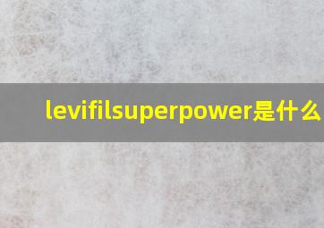 levifilsuperpower是什么药