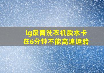 lg滚筒洗衣机脱水卡在6分钟不能高速运转