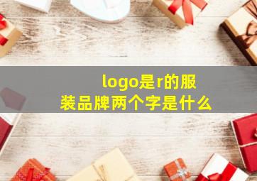 logo是r的服装品牌两个字是什么