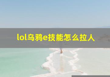 lol乌鸦e技能怎么拉人