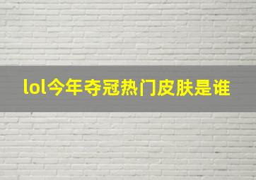 lol今年夺冠热门皮肤是谁