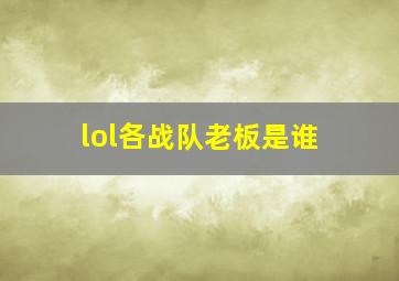 lol各战队老板是谁