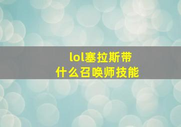 lol塞拉斯带什么召唤师技能