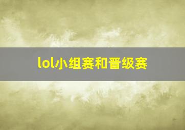 lol小组赛和晋级赛