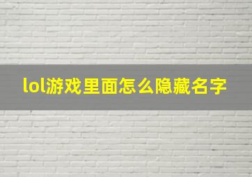 lol游戏里面怎么隐藏名字