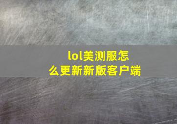 lol美测服怎么更新新版客户端