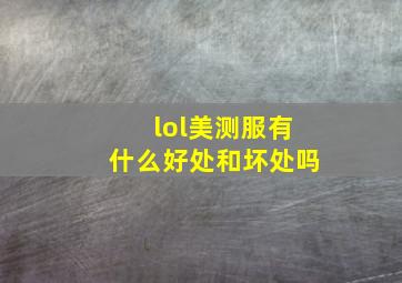 lol美测服有什么好处和坏处吗