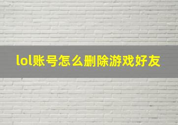 lol账号怎么删除游戏好友