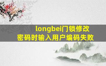 longbei门锁修改密码时输入用户编码失败