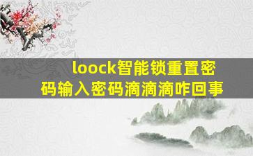 loock智能锁重置密码输入密码滴滴滴咋回事