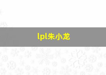 lpl朱小龙