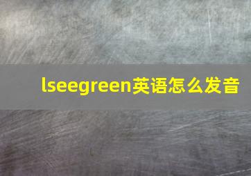 lseegreen英语怎么发音