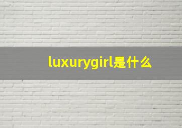 luxurygirl是什么