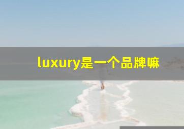 luxury是一个品牌嘛